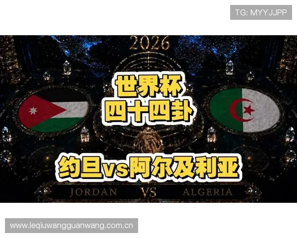 世界杯赛场上约旦对阵阿尔及利亚的精彩对决及战术分析报告 世界杯赛场上约旦对阵阿尔及利亚的精彩对决及战术分析报告